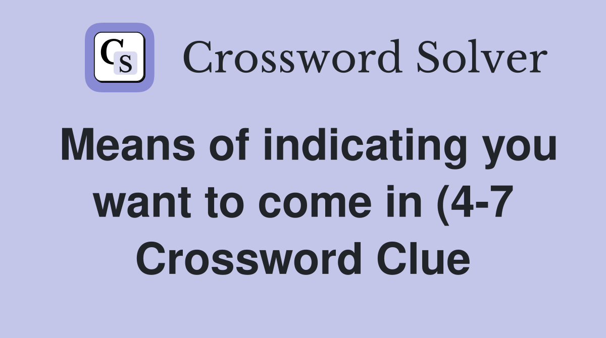 Means of indicating you want to come in (4 7) Crossword Clue Answers Means of indicating you want to come in (4 7) Crossword Clue Answers
