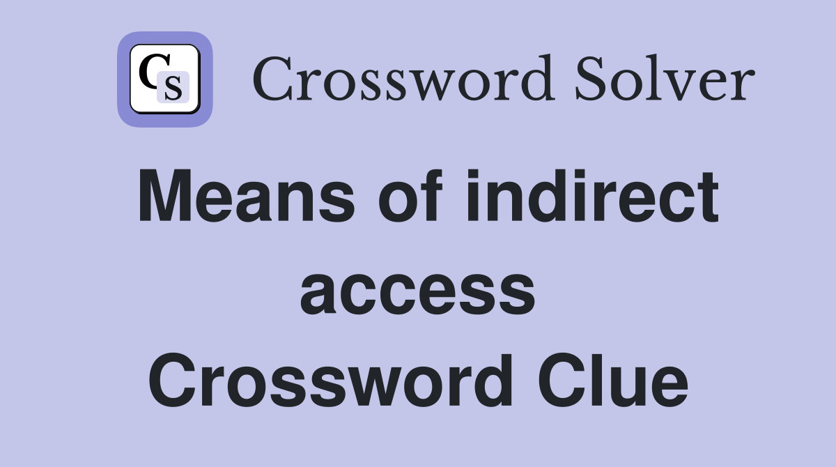 Means of indirect access Crossword Clue