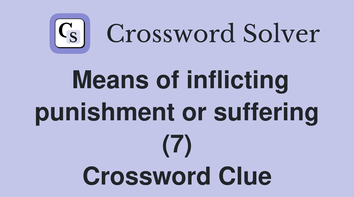 Means of inflicting punishment or suffering (7) Crossword Clue