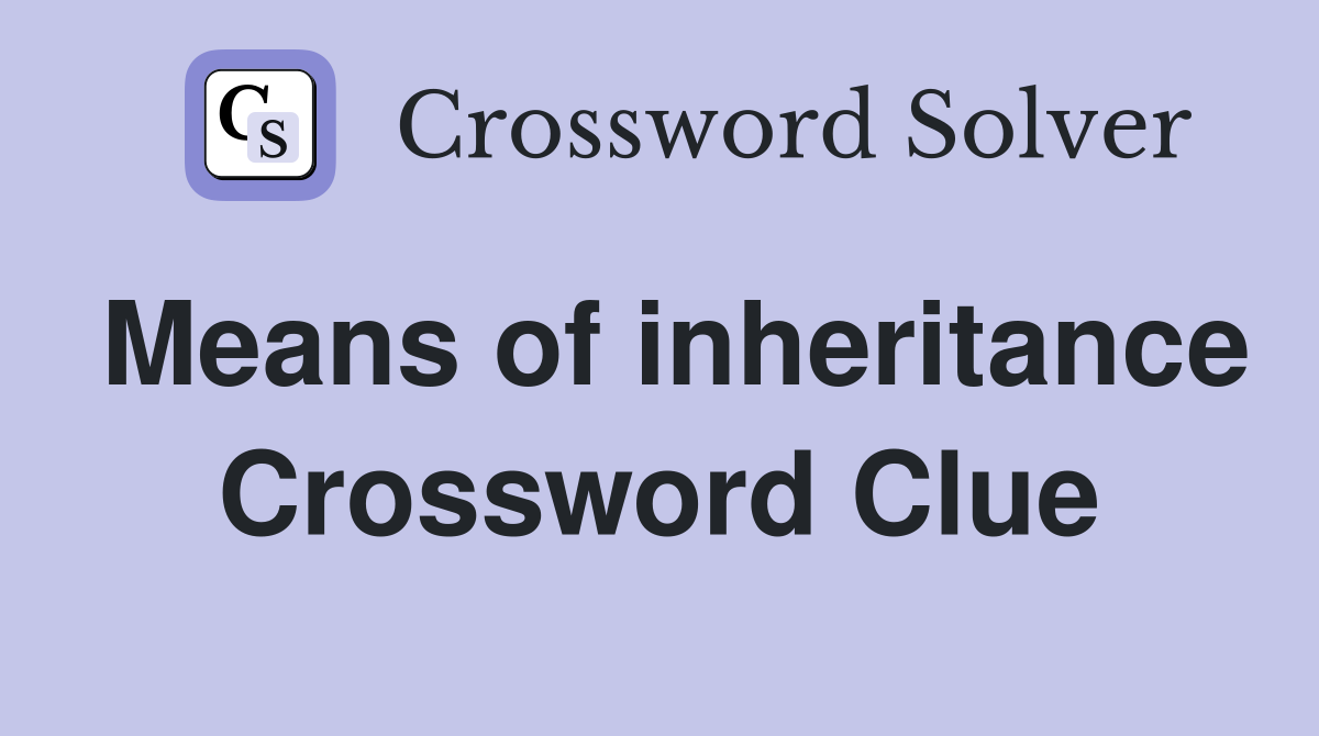 Means of inheritance Crossword Clue