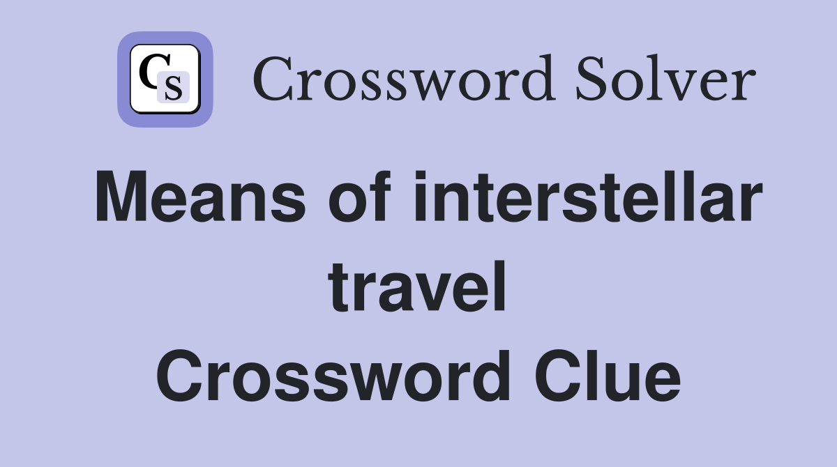 Means of interstellar travel Crossword Clue