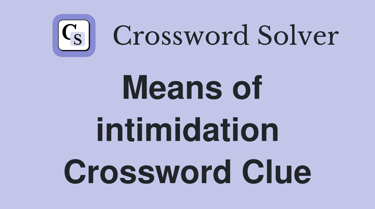 Means of intimidation Crossword Clue