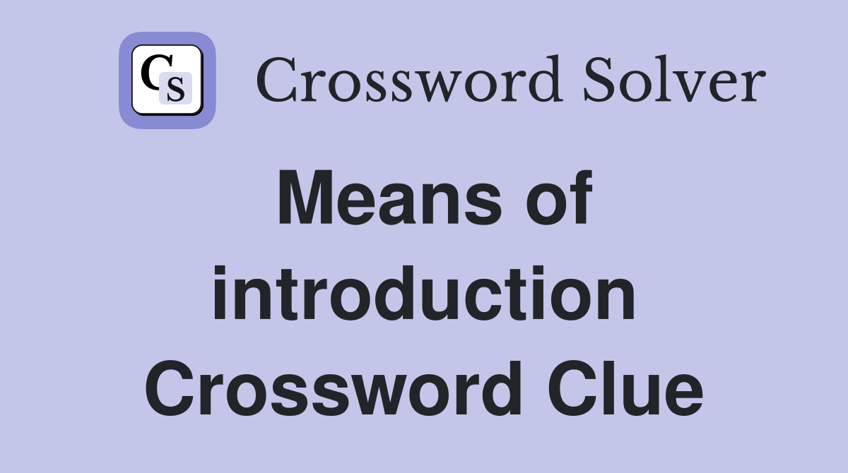 Means of introduction Crossword Clue