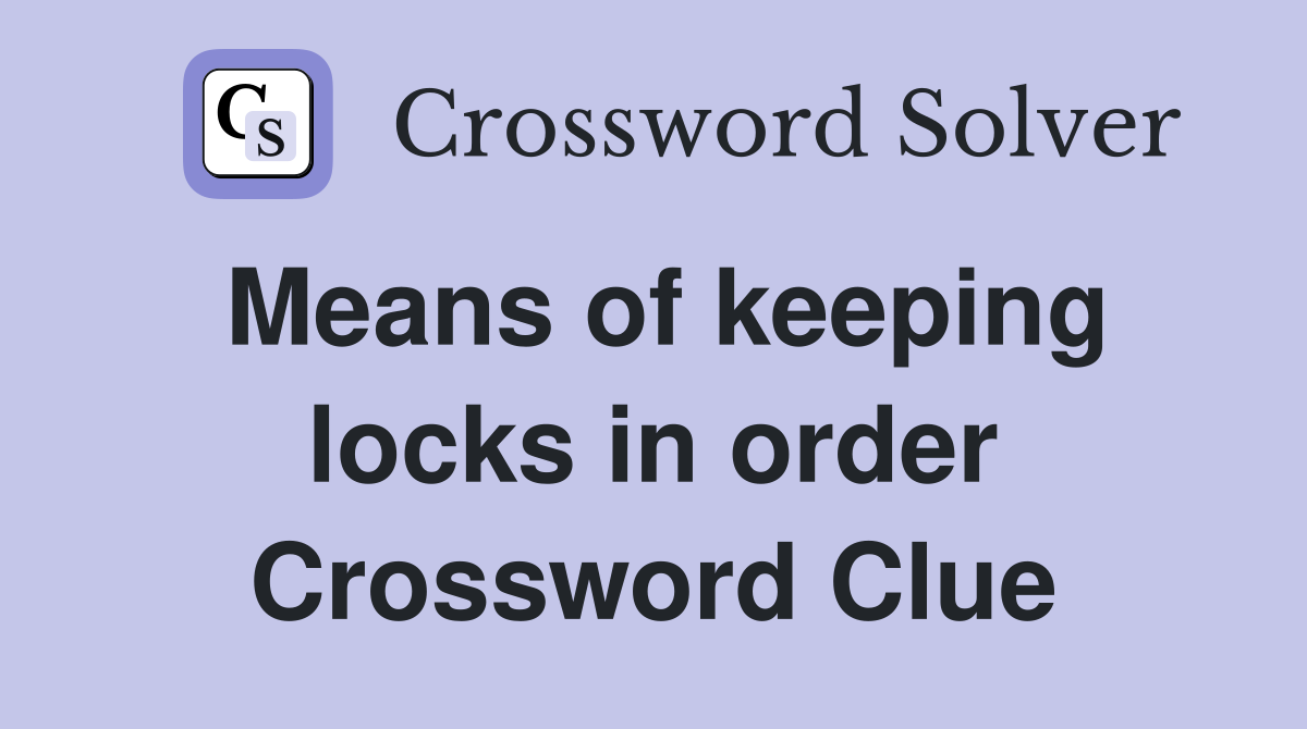 Means of keeping locks in order Crossword Clue