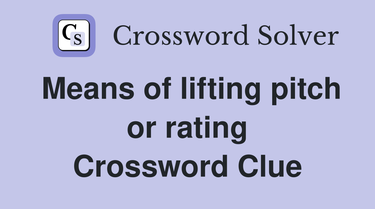 Means of lifting pitch or rating Crossword Clue
