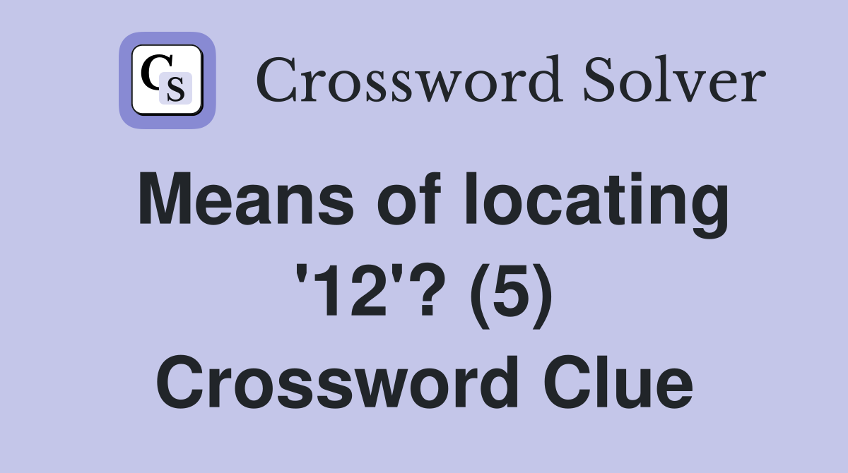 Means of locating '12'? (5) Crossword Clue