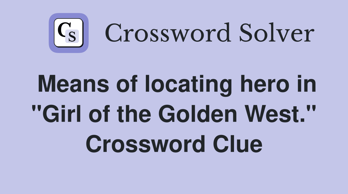Means of locating hero in "Girl of the Golden West." Crossword Clue