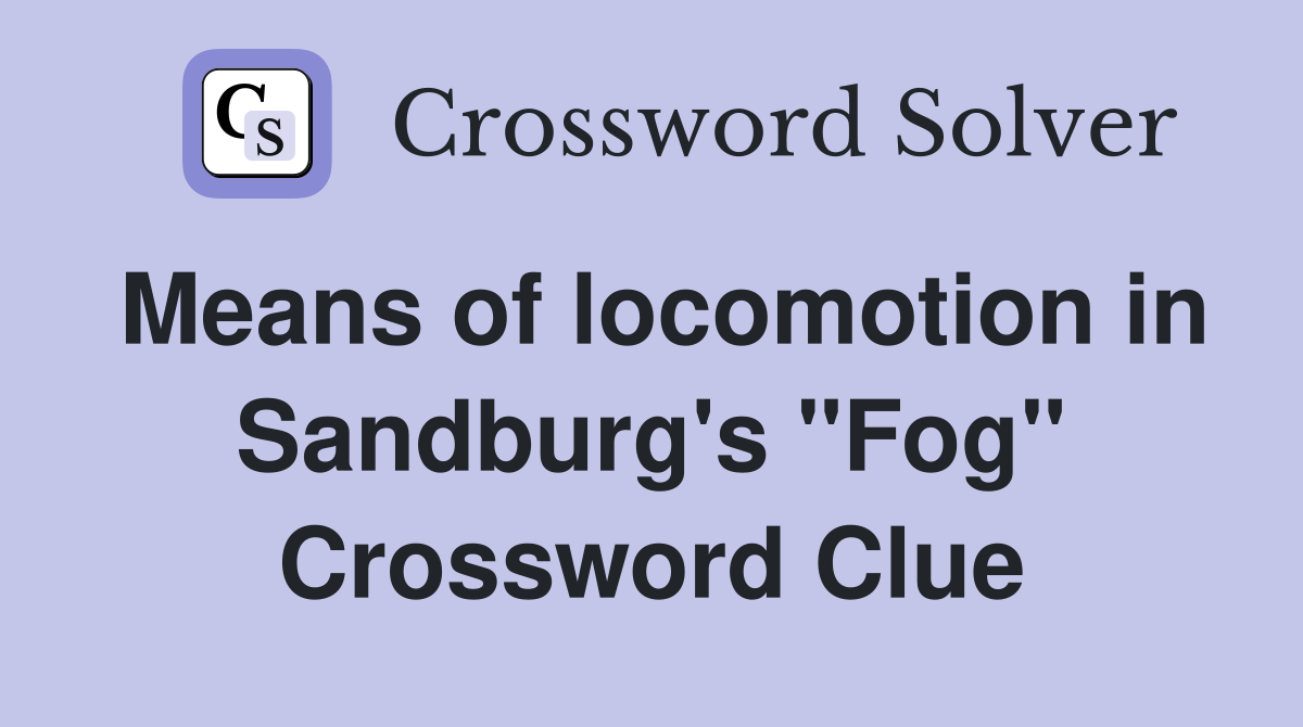 Means of locomotion in Sandburg's "Fog" Crossword Clue