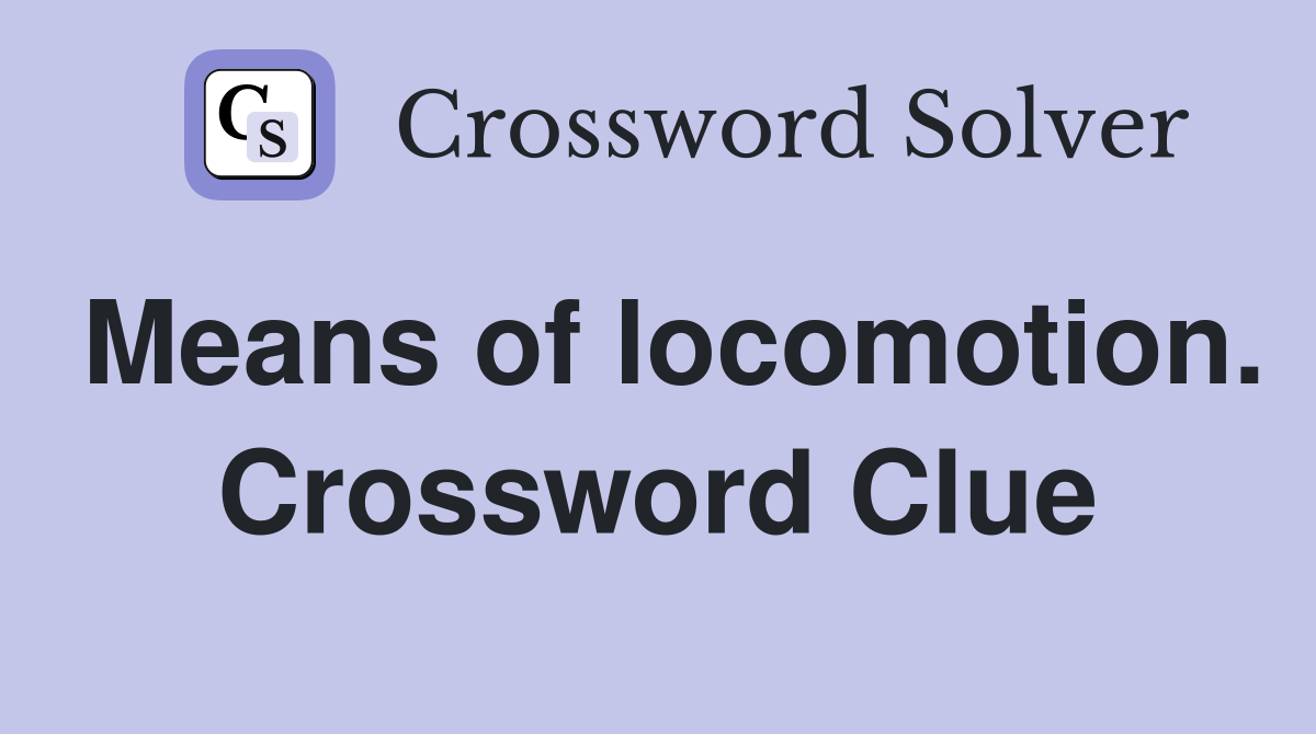 Means of locomotion. Crossword Clue