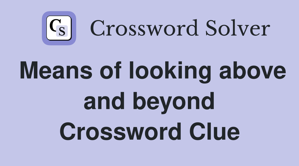 Means of looking above and beyond Crossword Clue