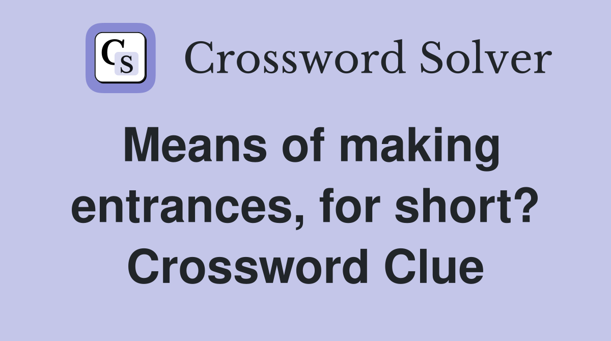 Means of making entrances, for short? Crossword Clue