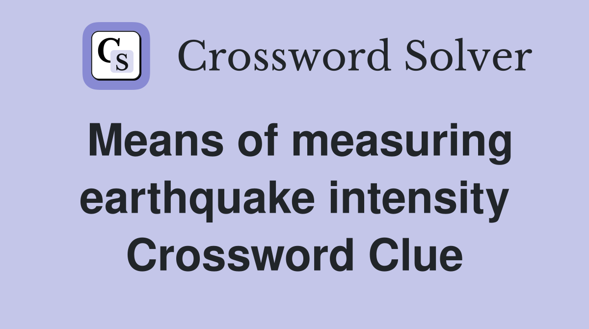 Means of measuring earthquake intensity Crossword Clue