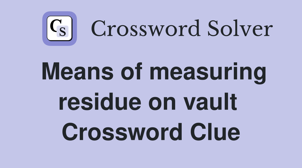 Means of measuring residue on vault  Crossword Clue