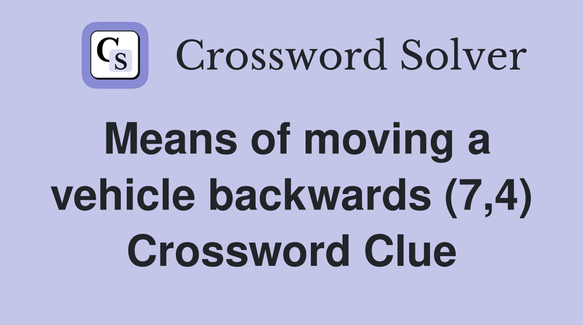 Means of moving a vehicle backwards (7,4) Crossword Clue