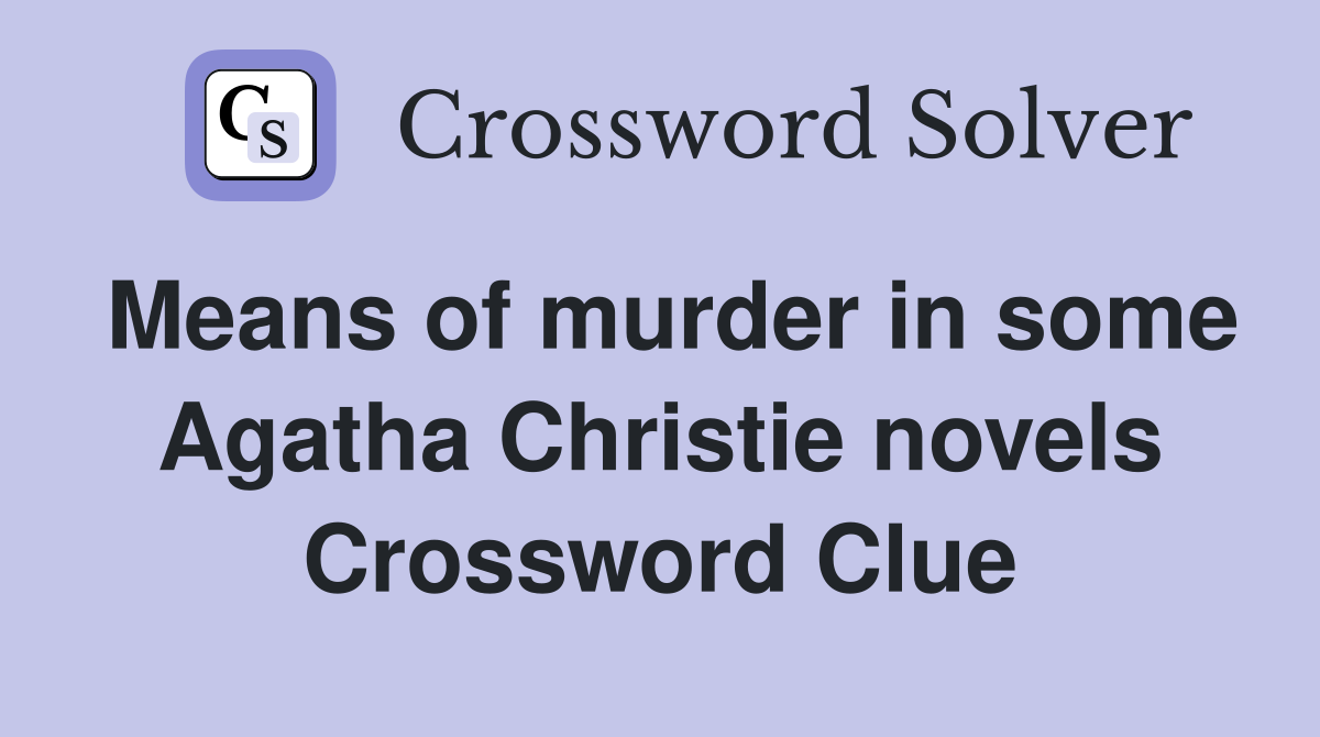 Means of murder in some Agatha Christie novels Crossword Clue