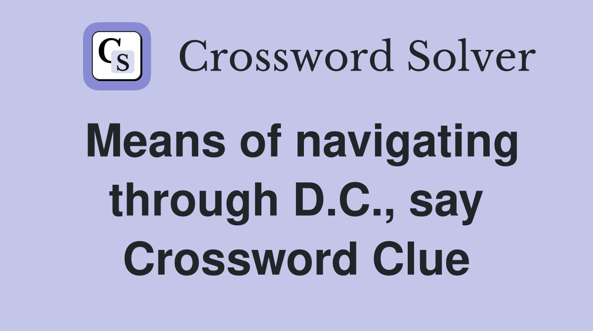 Means of navigating through D.C., say Crossword Clue