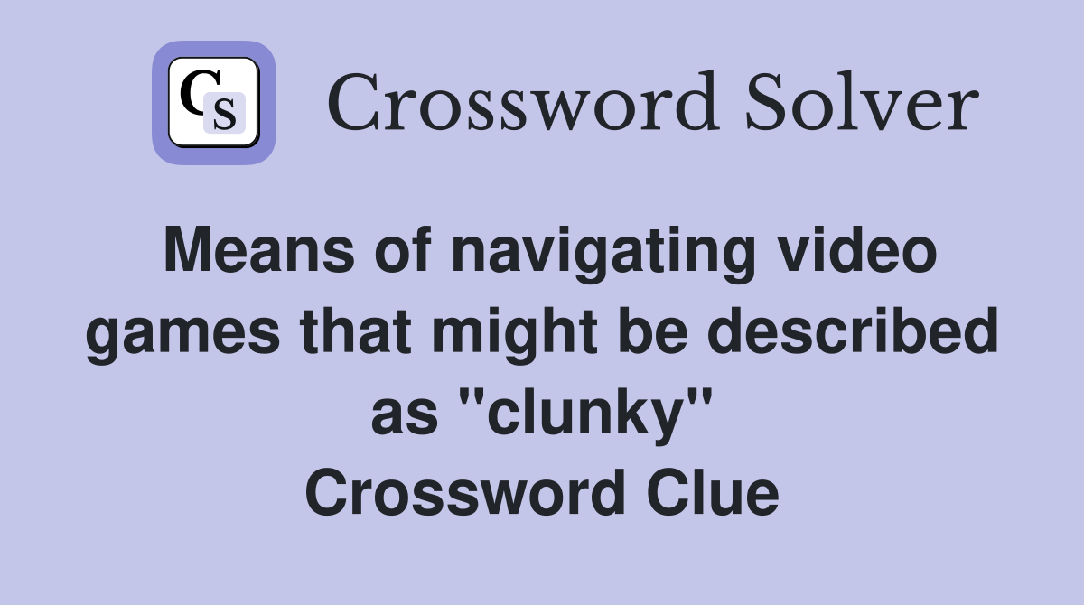 Means of navigating video games that might be described as "clunky" Crossword Clue