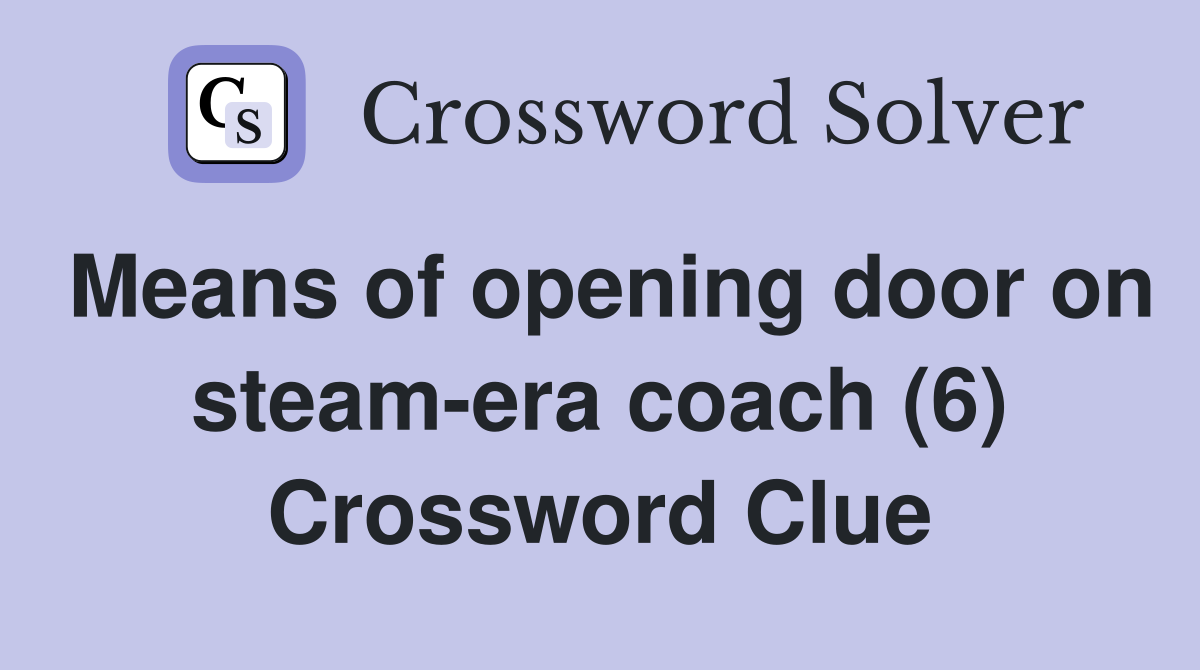 Means of opening door on steam-era coach (6) Crossword Clue