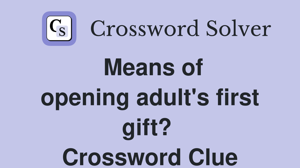 Means of opening adult's first gift?  Crossword Clue