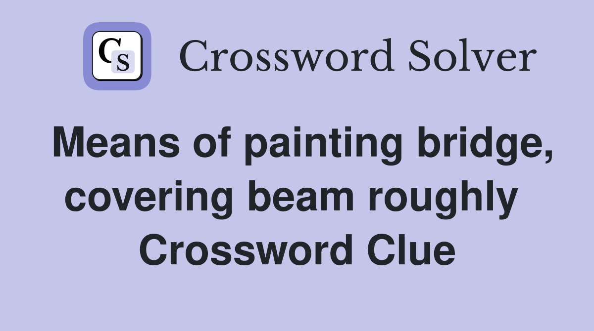Means of painting bridge, covering beam roughly  Crossword Clue