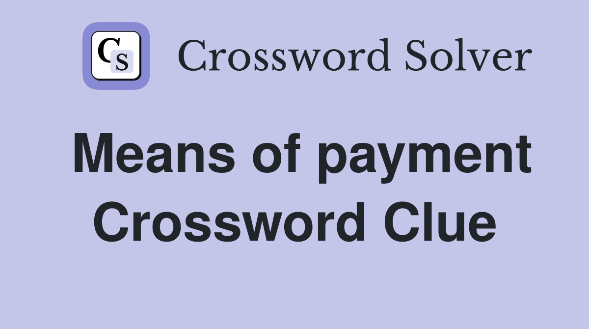 Means of payment Crossword Clue