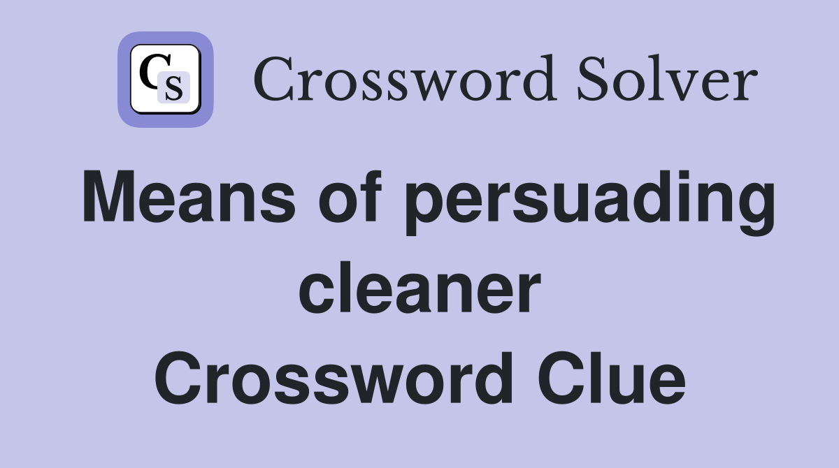 Means of persuading cleaner Crossword Clue