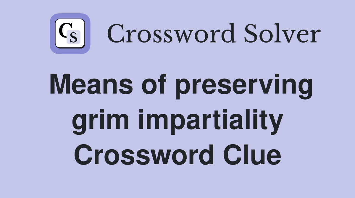Means of preserving grim impartiality Crossword Clue