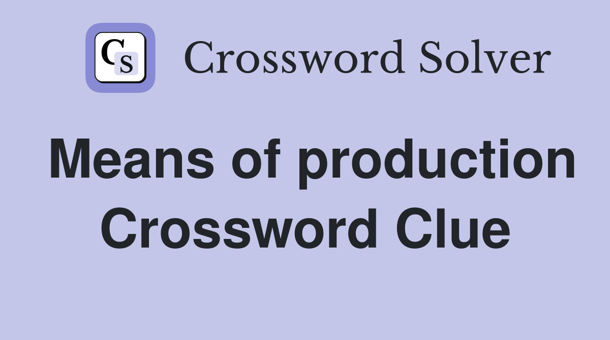 Means of production Crossword Clue