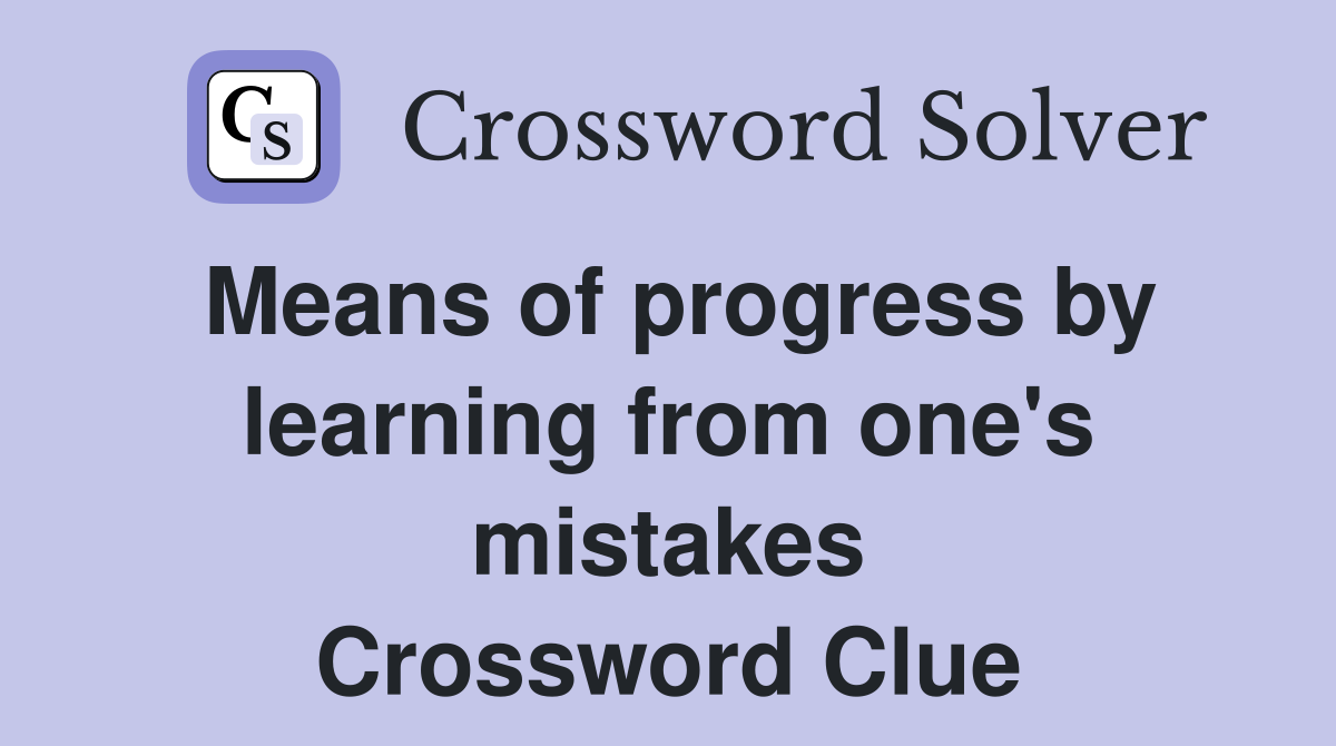 Means of progress by learning from one's mistakes Crossword Clue