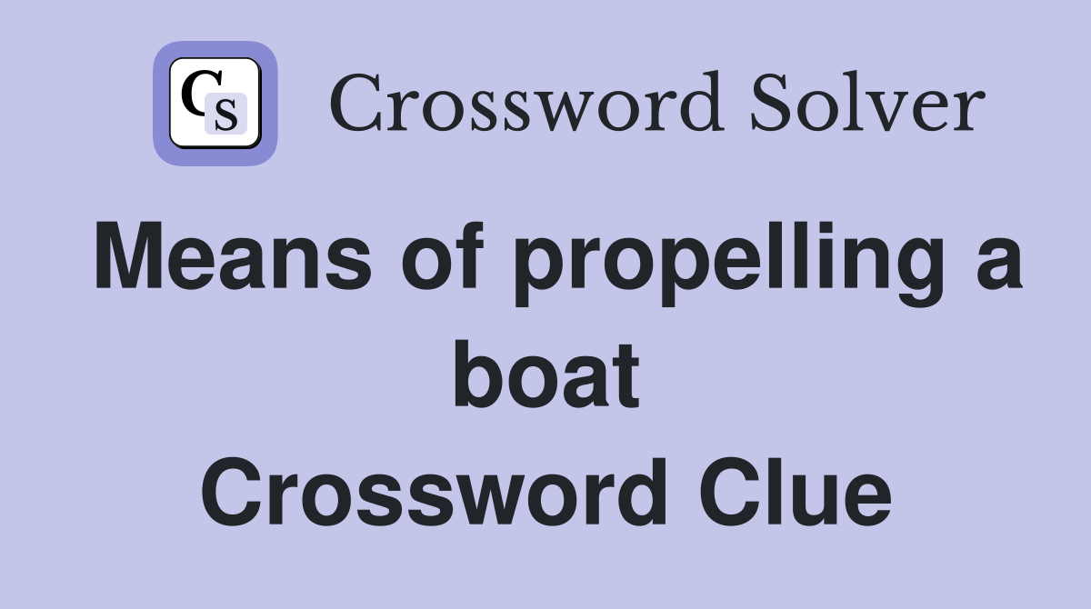 Means of propelling a boat Crossword Clue