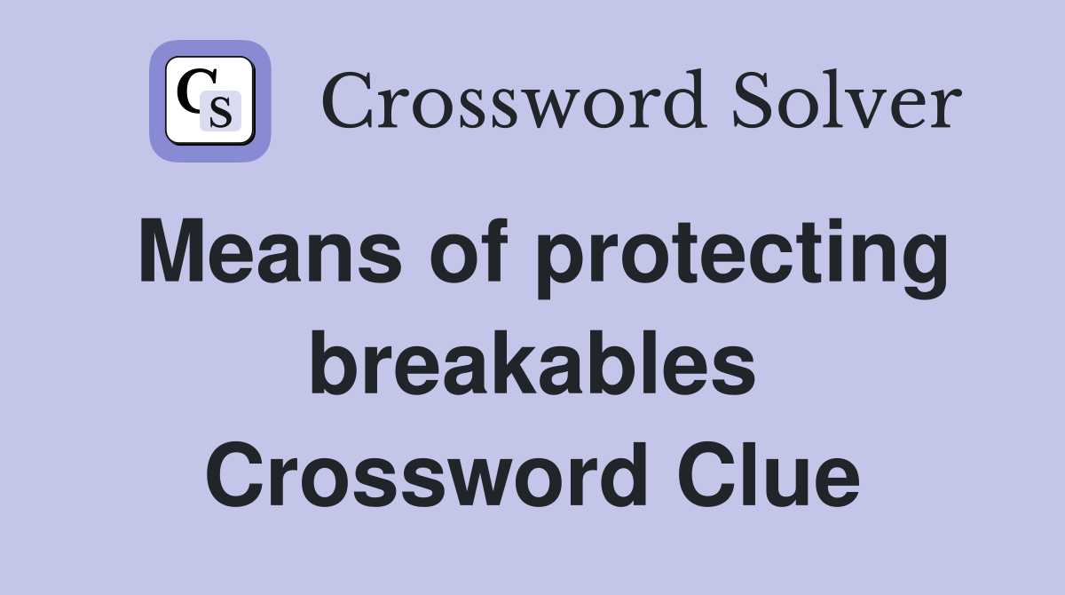 Means of protecting breakables Crossword Clue