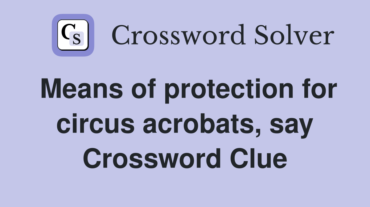 Means of protection for circus acrobats, say Crossword Clue