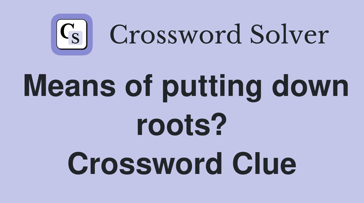 Means of putting down roots? Crossword Clue