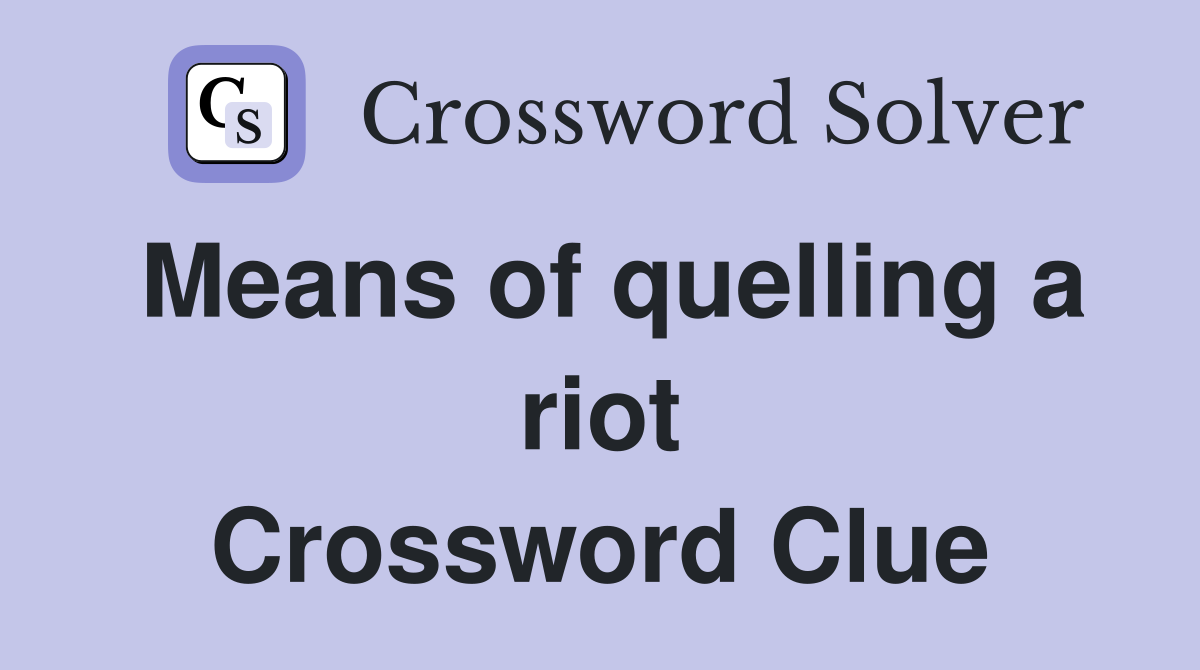 Means of quelling a riot Crossword Clue
