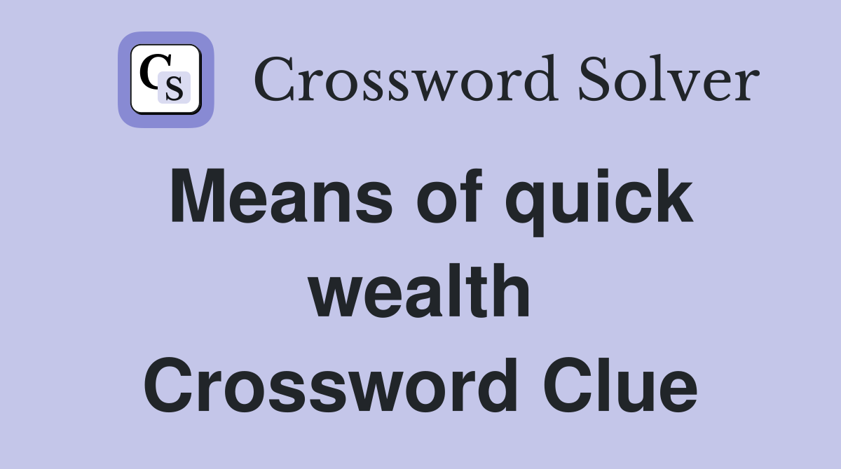 Means of quick wealth Crossword Clue