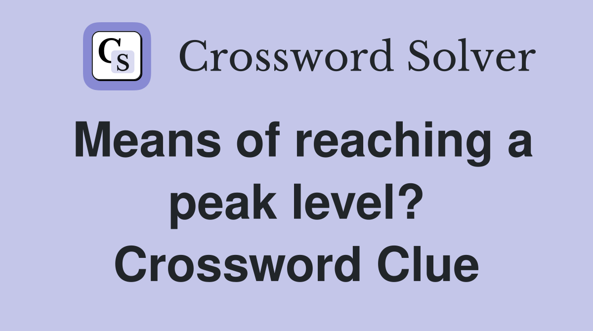 Means of reaching a peak level? Crossword Clue