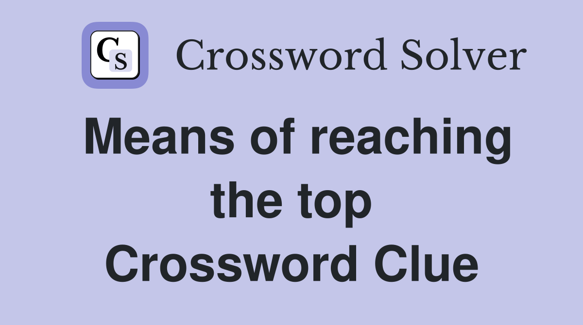 Means of reaching the top Crossword Clue