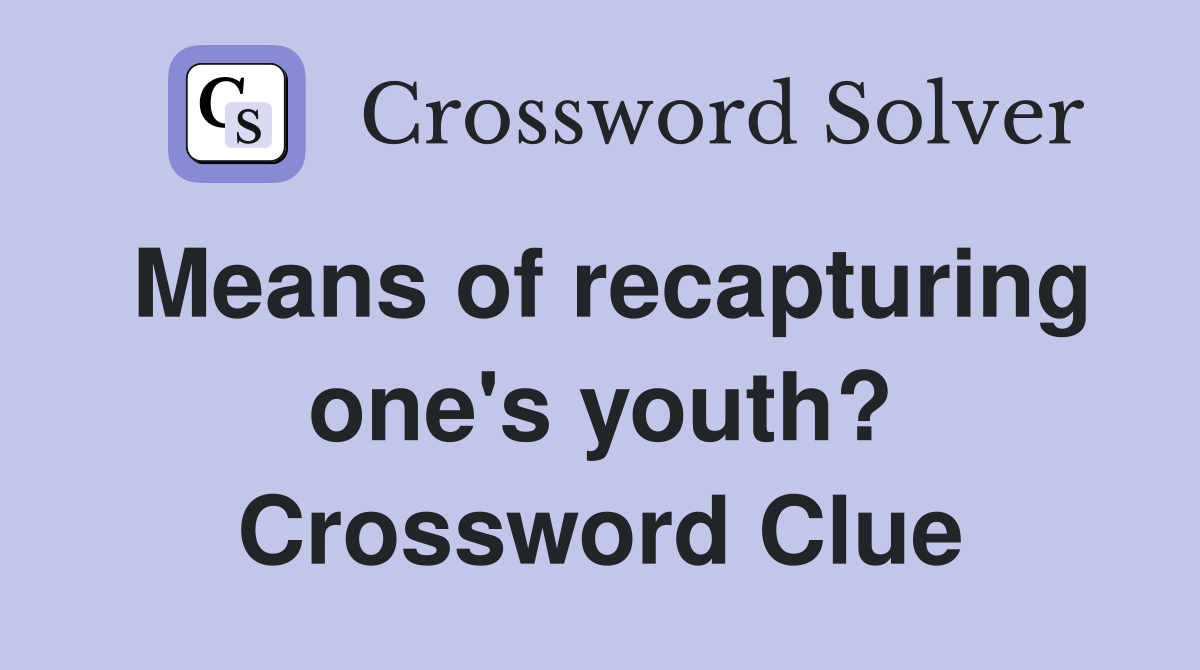 Means of recapturing one's youth? Crossword Clue