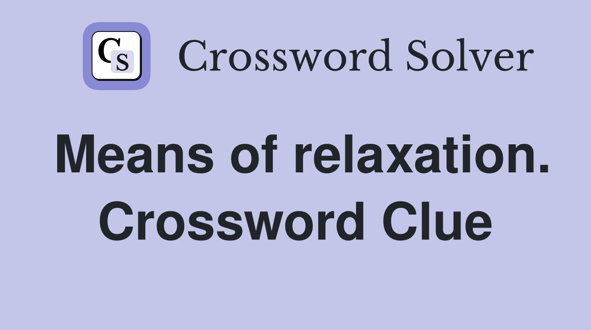 Means of relaxation. Crossword Clue