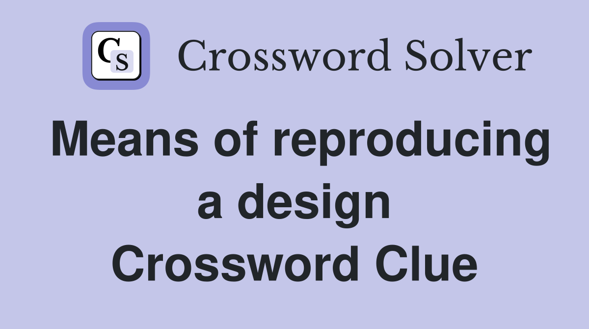 Means of reproducing a design Crossword Clue