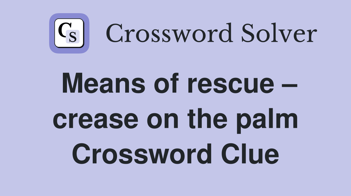 Means of rescue – crease on the palm Crossword Clue