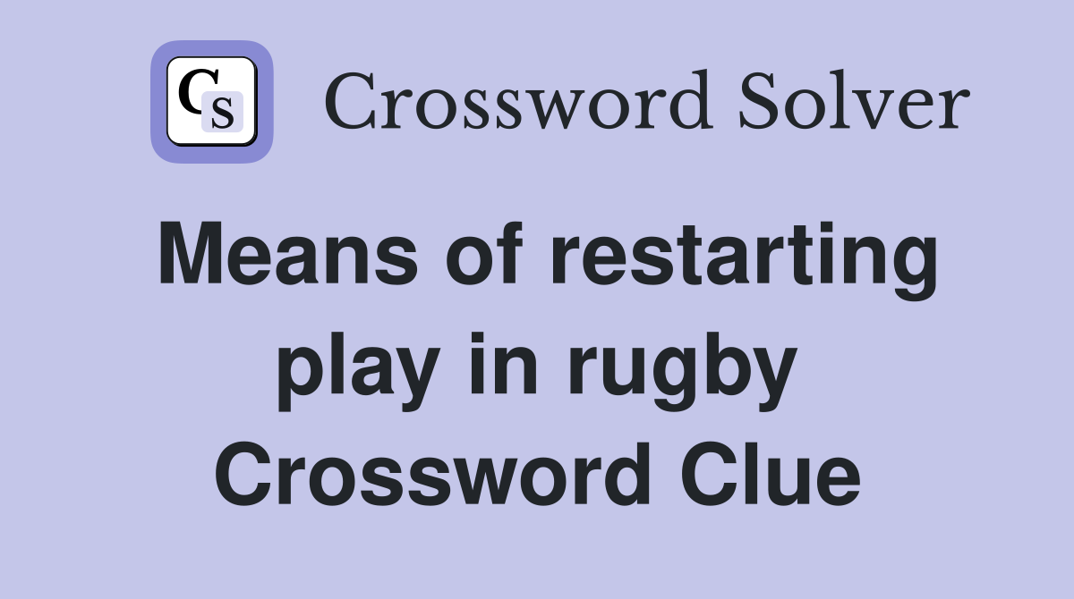Means of restarting play in rugby Crossword Clue