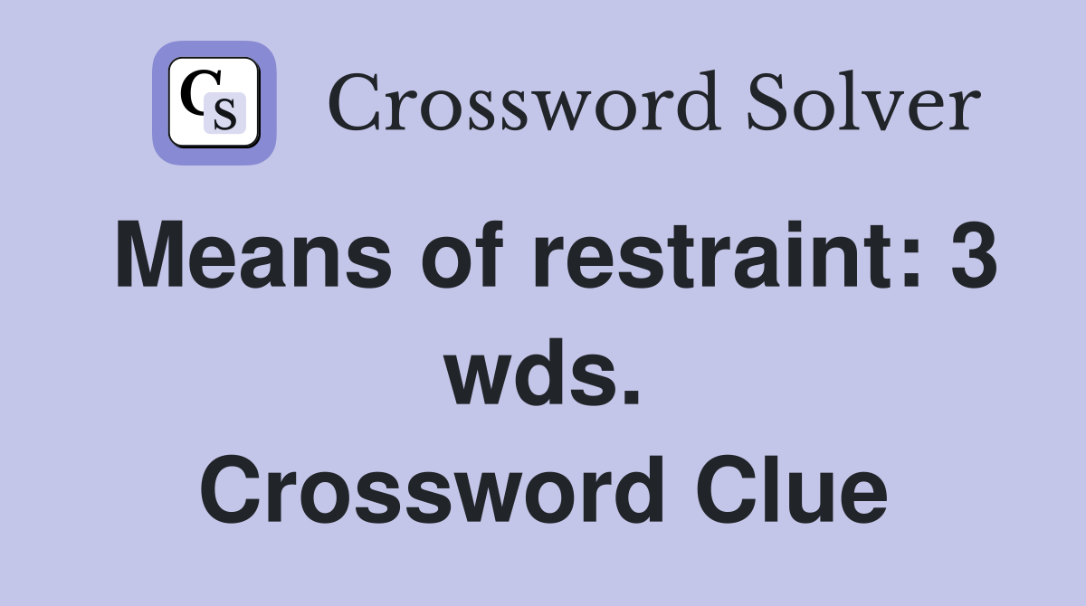 Means of restraint: 3 wds. Crossword Clue