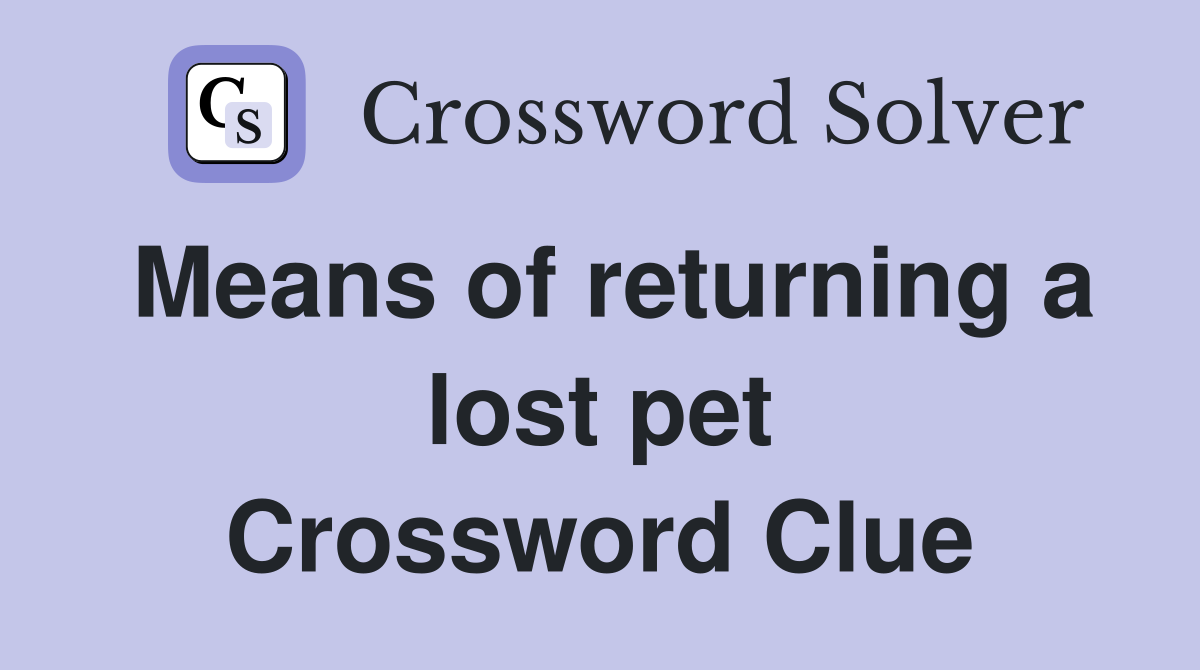 Means of returning a lost pet Crossword Clue