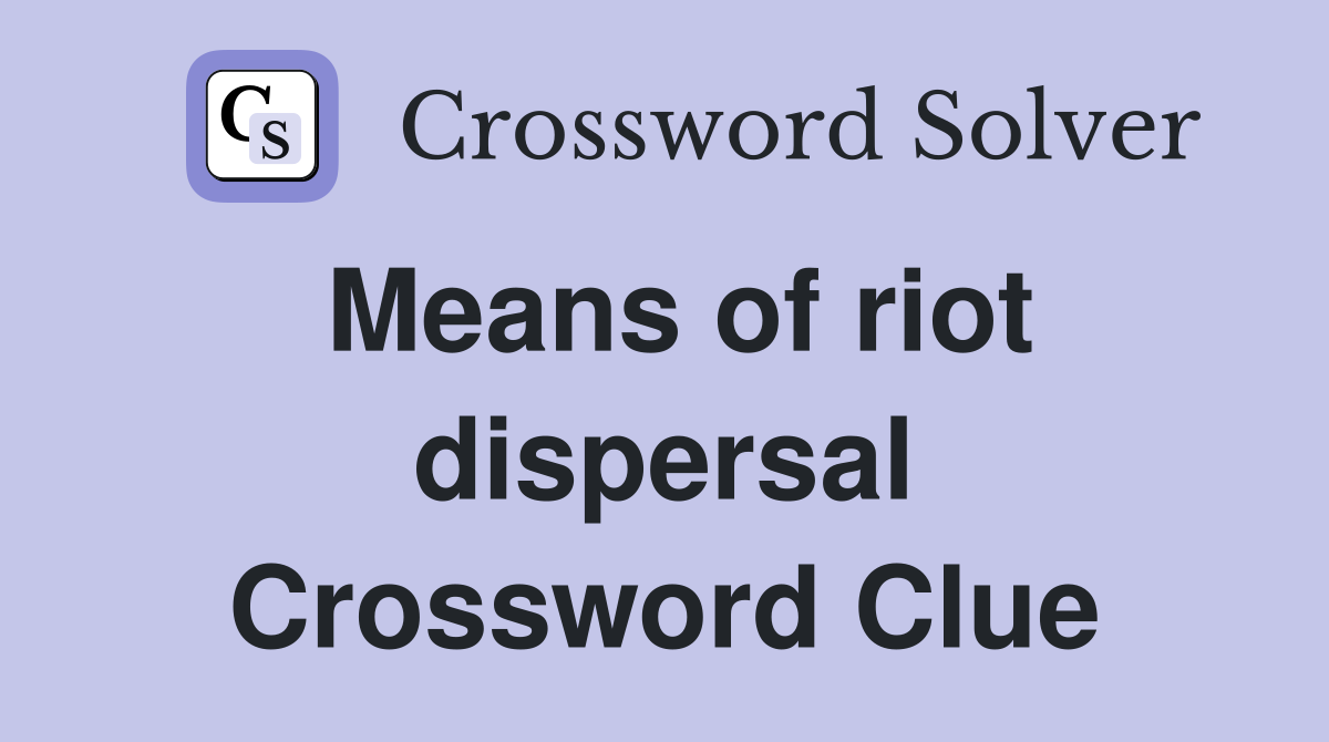 Means of riot dispersal Crossword Clue