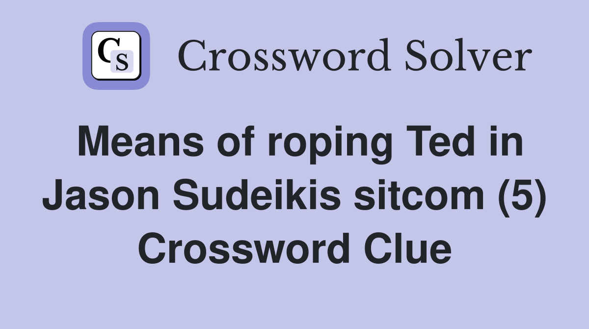 Means of roping Ted in Jason Sudeikis sitcom (5) Crossword Clue