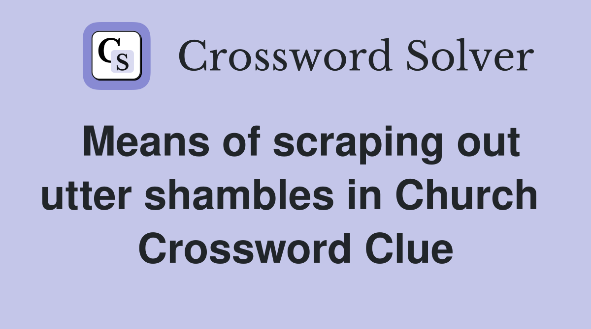 Means of scraping out utter shambles in Church  Crossword Clue