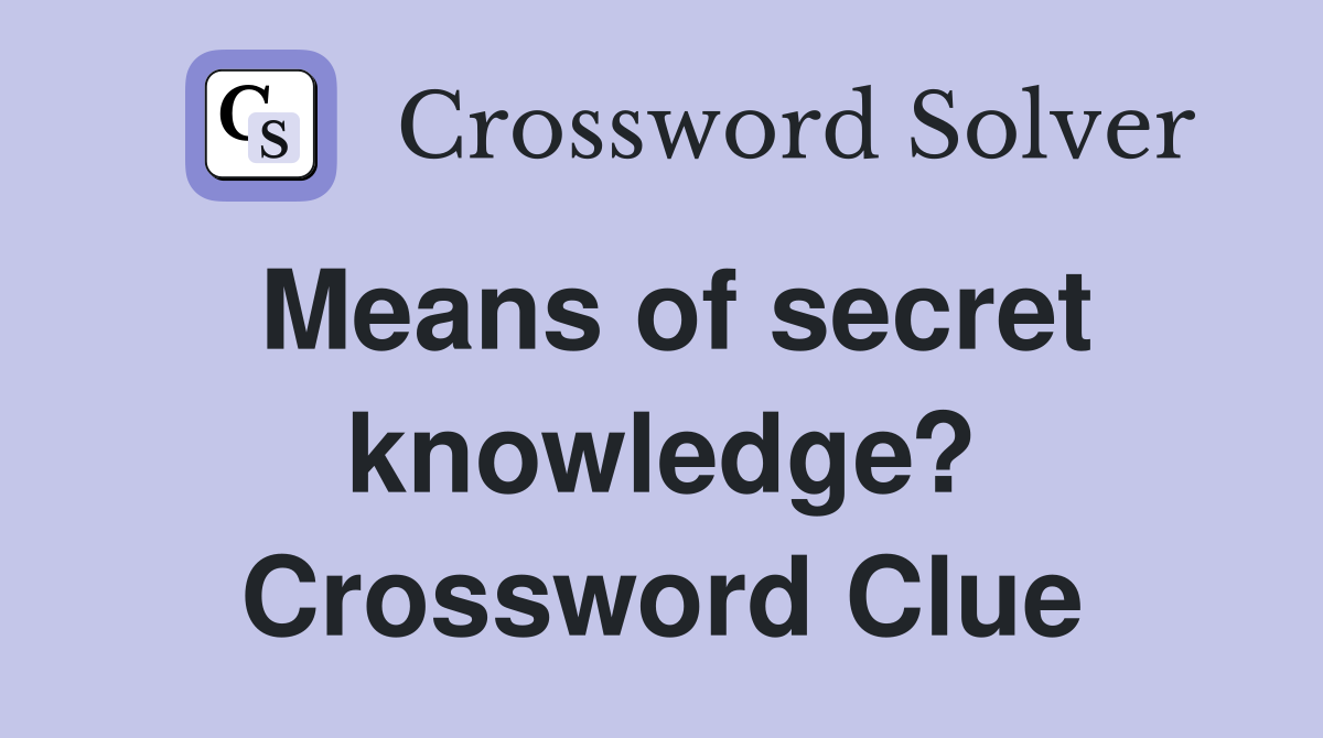 Means of secret knowledge? Crossword Clue