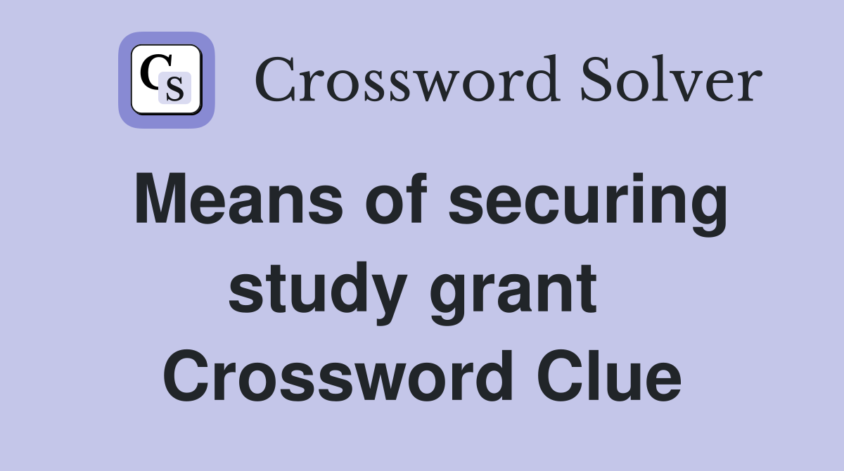 Means of securing study grant  Crossword Clue