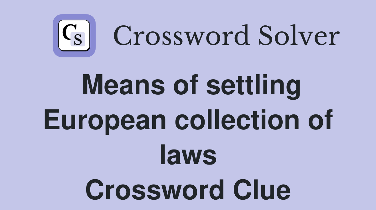 Means of settling European collection of laws Crossword Clue